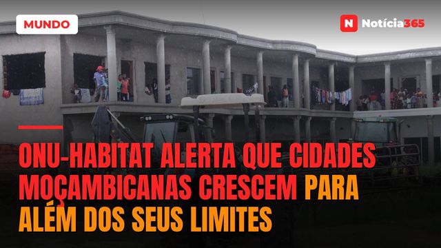 ONU-Habitat Alerta que cidades moçambicanas crescem para além dos seus limites