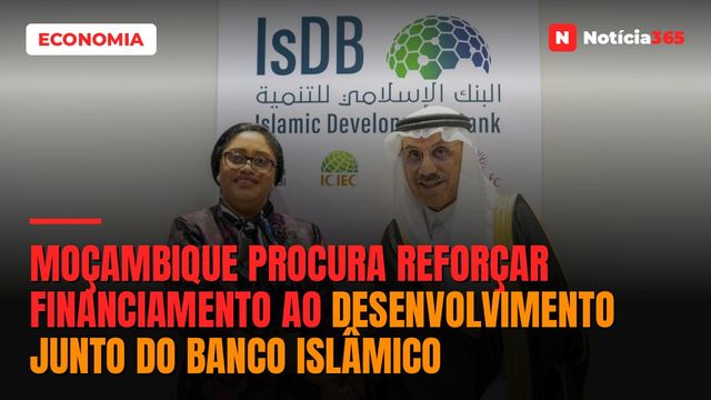 Moçambique procura reforçar financiamento ao desenvolvimento junto do Banco Islâmico