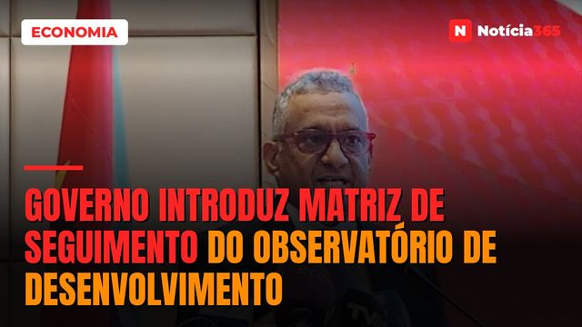 Governo introduz matriz de seguimento do Observatório de Desenvolvimento