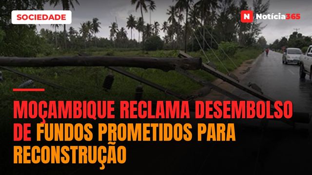 Moçambique reclama desembolso de fundos prometidos para reconstrução