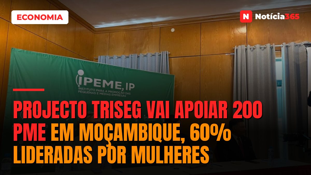 Projecto TRISEG vai apoiar 200 PME em Moçambique, 60% lideradas por mulheres