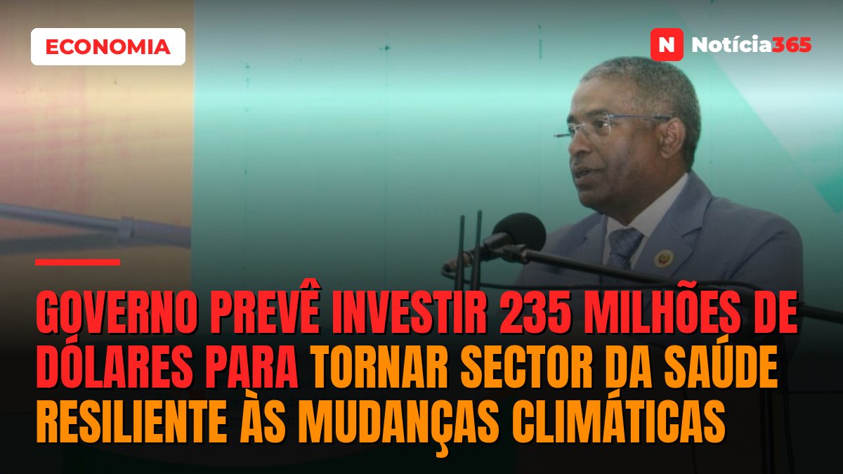 Governo prevê investir 235 milhões de dólares para tornar sector da saúde resiliente às mudanças climáticas