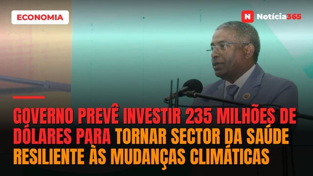 Governo prevê investir 235 milhões de dólares para tornar sector da saúde resiliente às mudanças climáticas