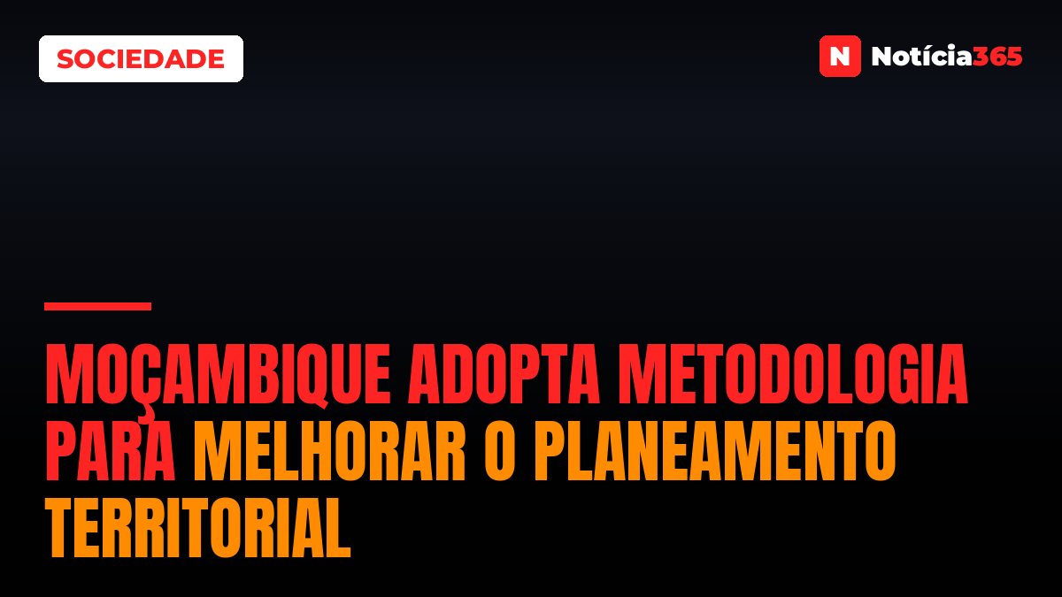 Moçambique adopta metodologia para melhorar o planeamento territorial