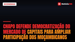 Chapo defende democratização do mercado de capitais para ampliar participação dos moçambicanos