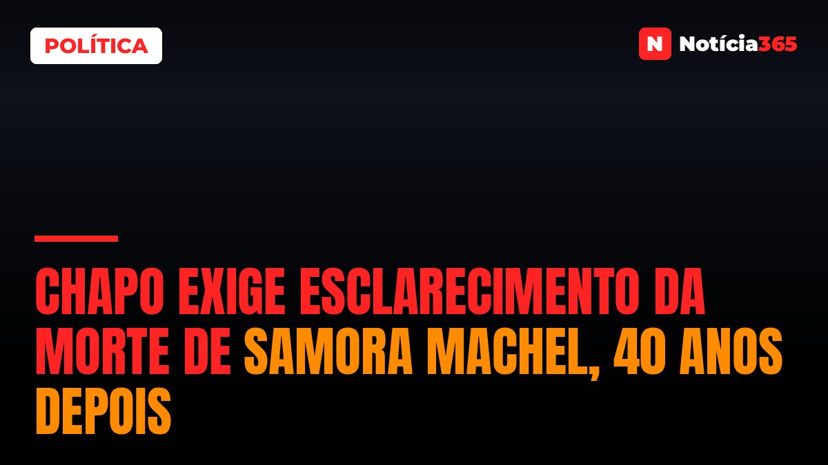 Chapo exige esclarecimento da morte de Samora Machel, 40 anos depois
