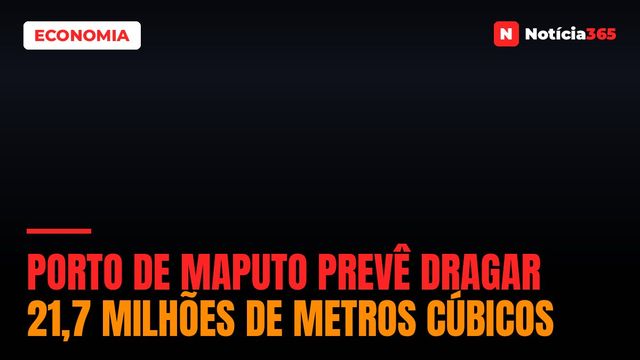 Porto de Maputo prevê dragar 21,7 milhões de metros cúbicos