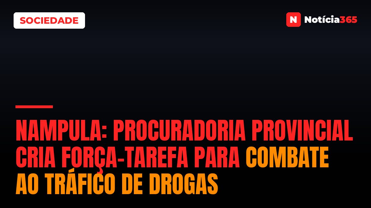 Nampula: Procuradoria provincial cria força-tarefa para combate ao tráfico de drogas