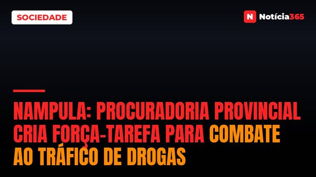 Nampula: Procuradoria provincial cria força-tarefa para combate ao tráfico de drogas