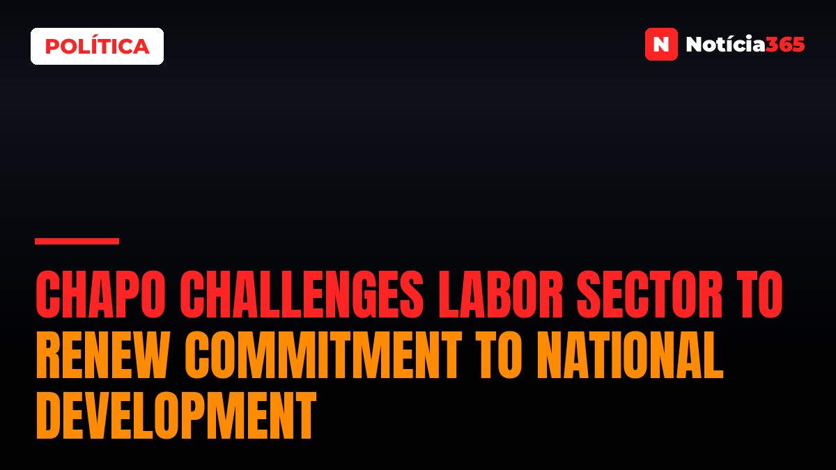 Chapo challenges labor sector to renew commitment to national development