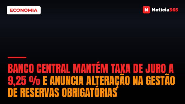 Banco Central mantém taxa de juro a 9,25 % e anuncia alteração na gestão de reservas obrigatórias