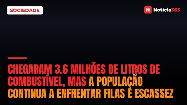 Chegaram 3.6 milhões de litros de combustível, mas a população continua a enfrentar filas e escassez