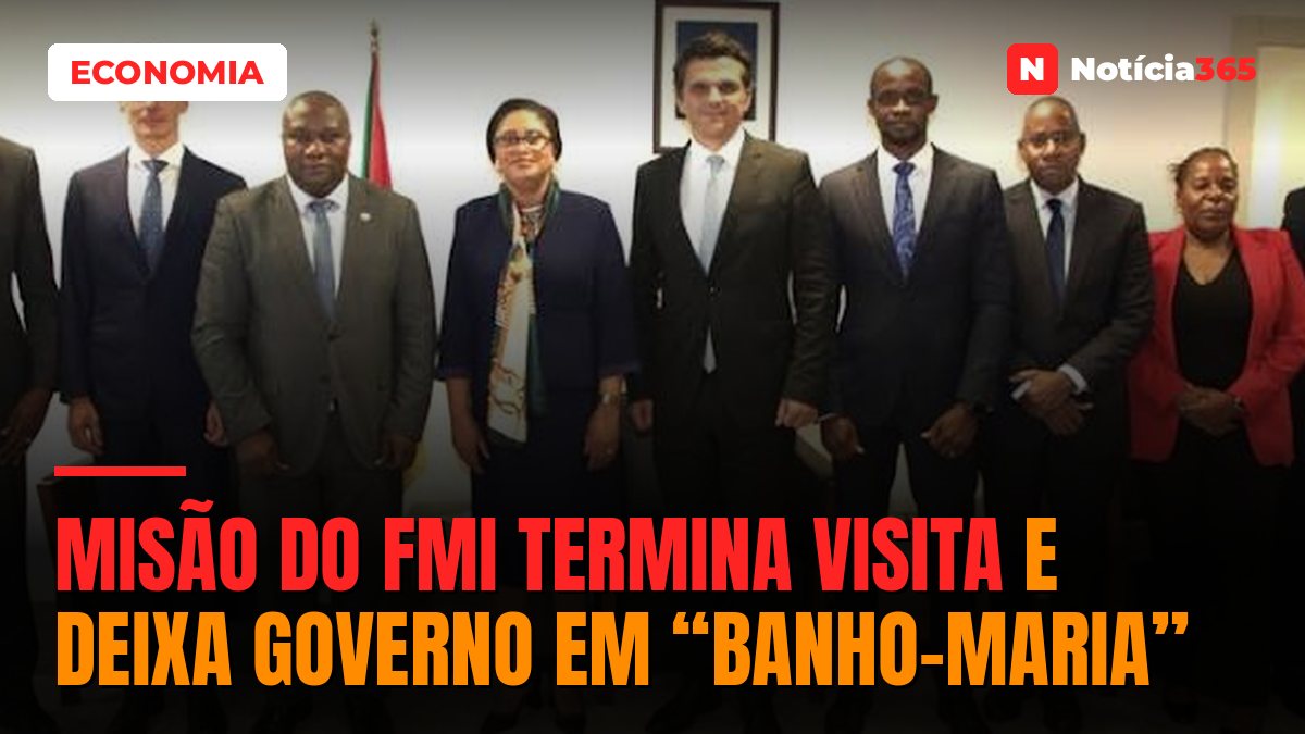 Misão do FMI termina visita e deixa Governo em “banho-maria”