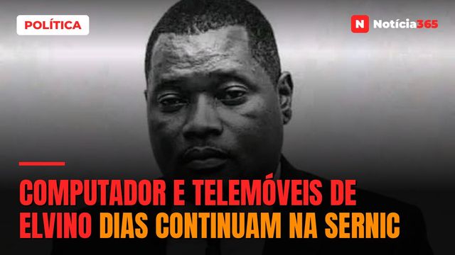 Computador e telemóveis de Elvino Dias continuam na SERNIC