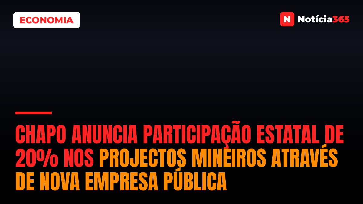 Chapo anuncia participação estatal de 20% nos projectos mineiros através de nova empresa pública