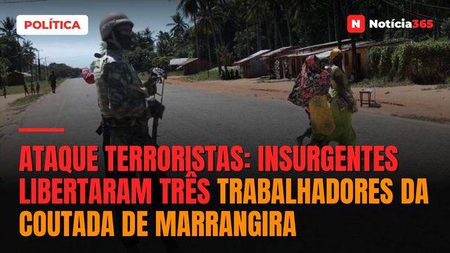 Ataque Terroristas: insurgentes libertaram três trabalhadores da Coutada de Marrangira