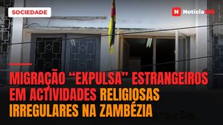 Migração “expulsa” estrangeiros em actividades religiosas irregulares na Zambézia