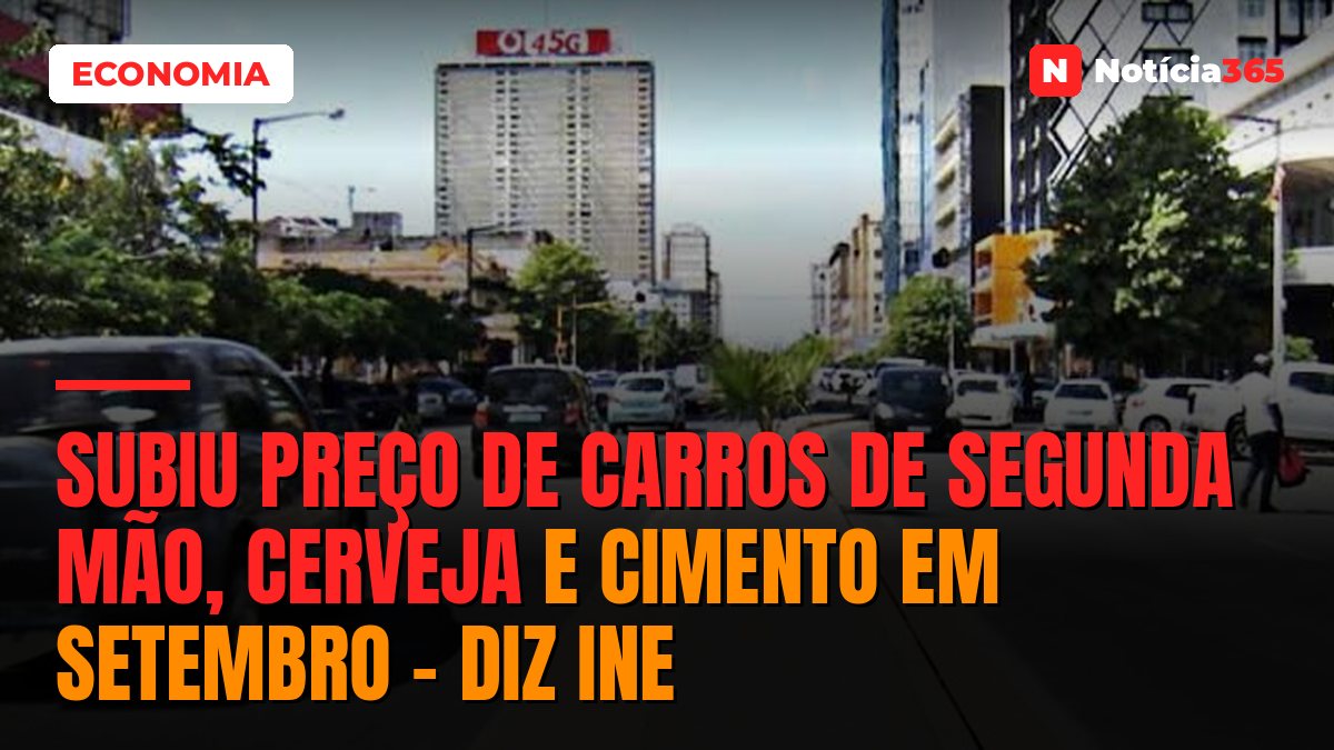 Subiu preço de carros de segunda mão, cerveja e cimento em Setembro – diz INE