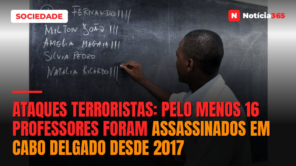 Ataques Terroristas: pelo menos 16 professores foram assassinados em Cabo Delgado desde 2017