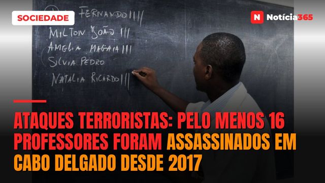 Ataques Terroristas: pelo menos 16 professores foram assassinados em Cabo Delgado desde 2017
