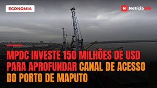 MPDC investe 150 milhões de USD para aprofundar canal de acesso do Porto de Maputo