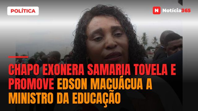 Chapo exonera Samaria Tovela e promove Edson Macuácua a ministro da Educação