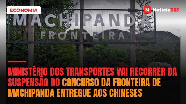 Ministério dos Transportes vai recorrer da suspensão do concurso da fronteira de Machipanda entregue aos chineses