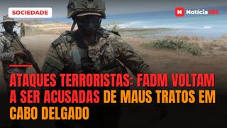 Ataques Terroristas: FADM voltam a ser acusadas de maus tratos em Cabo Delgado