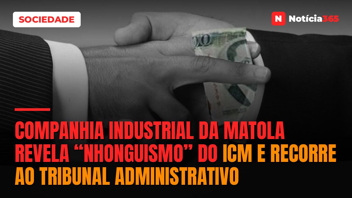Companhia Industrial da Matola revela “nhonguismo” do ICM e recorre ao Tribunal Administrativo