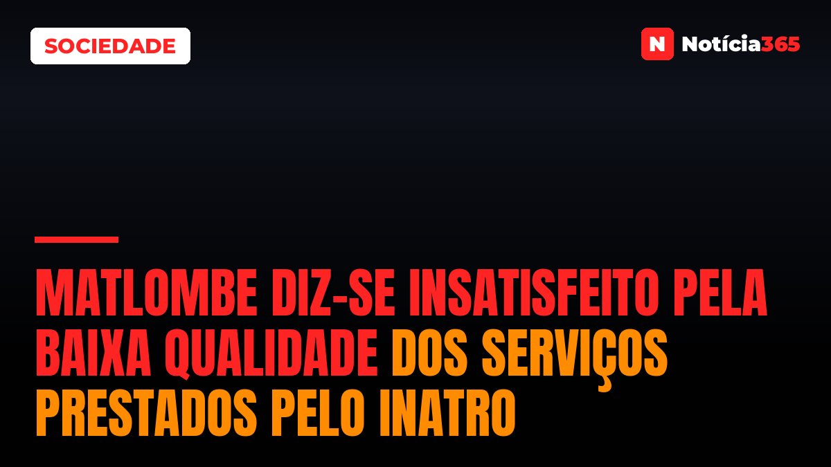 Matlombe diz-se insatisfeito pela baixa qualidade dos serviços prestados pelo INATRO