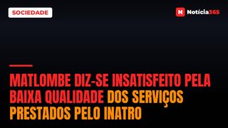 Matlombe diz-se insatisfeito pela baixa qualidade dos serviços prestados pelo INATRO