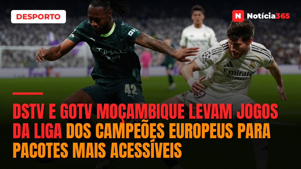 DStv e GOtv Moçambique levam jogos da Liga dos Campeões Europeus para pacotes mais acessíveis
