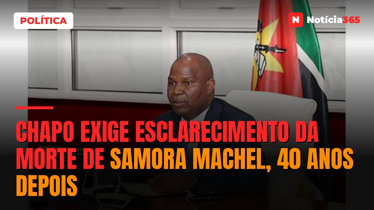 Chapo exige esclarecimento da morte de Samora Machel, 40 anos depois