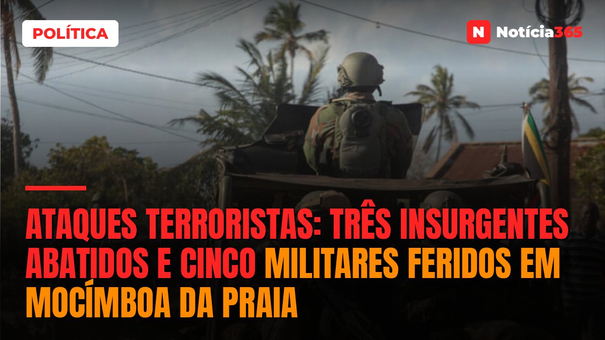 Ataques Terroristas: três insurgentes abatidos e cinco militares feridos em Mocímboa da Praia