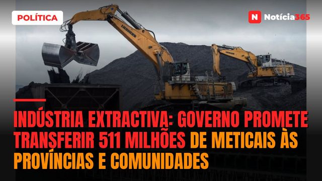 Indústria Extractiva: Governo promete transferir 511 milhões de Meticais às províncias e comunidades