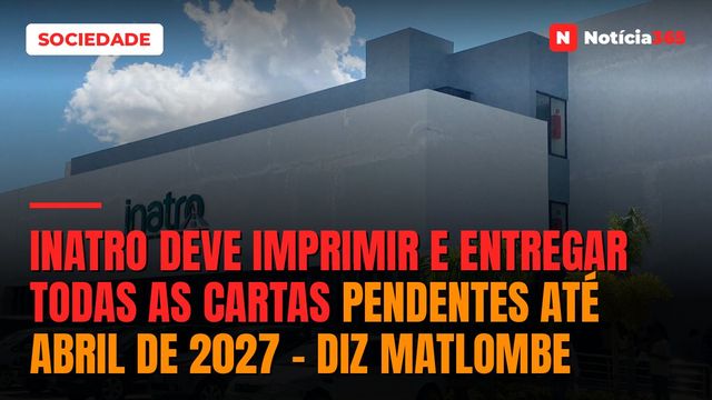 INATRO deve imprimir e entregar todas as cartas pendentes até Abril de 2027 – diz Matlombe
