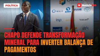 Chapo defende transformação mineral para inverter balança de pagamentos