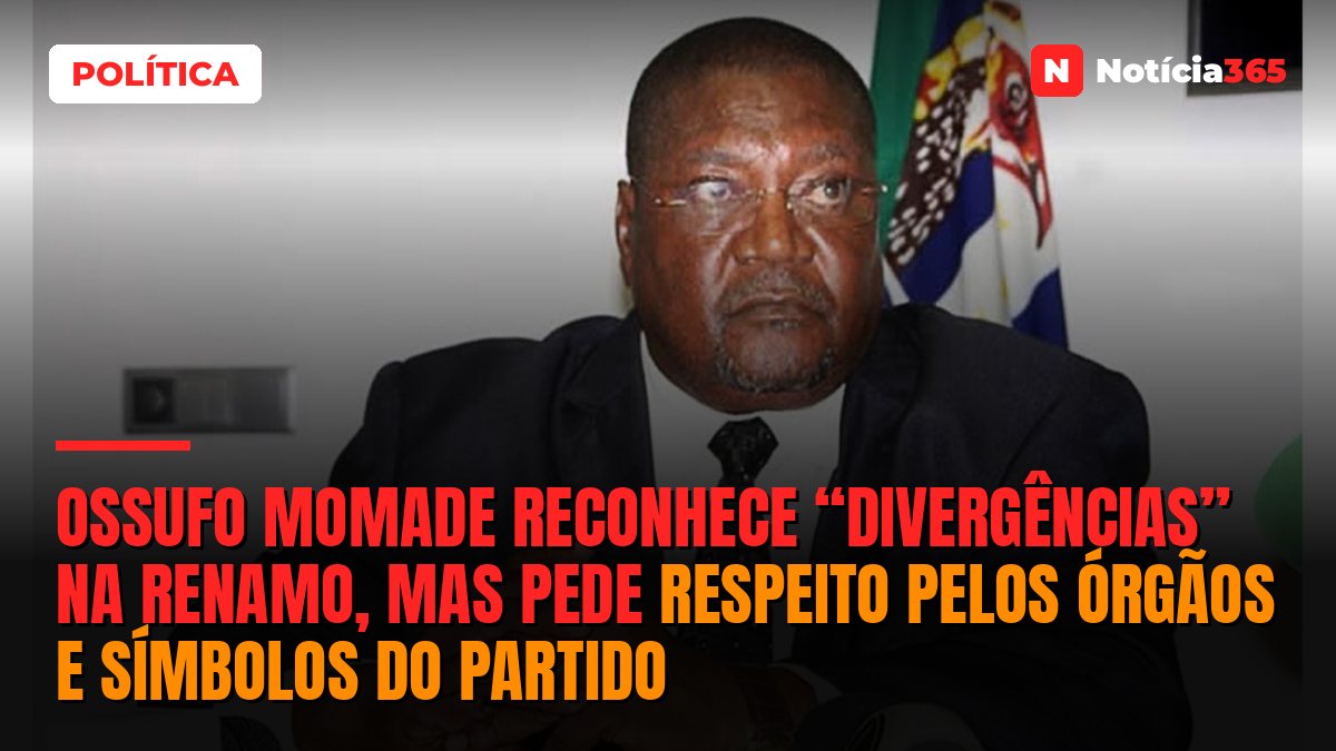 Ossufo Momade reconhece “divergências” na Renamo, mas pede respeito pelos órgãos e símbolos do partido
