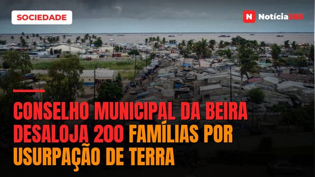 Conselho Municipal da Beira desaloja 200 famílias por usurpação de terra