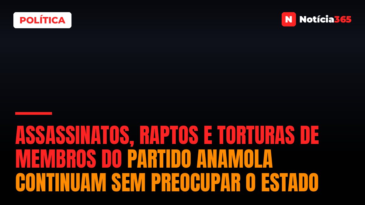 Assassinatos, raptos e torturas de membros do partido ANAMOLA continuam sem preocupar o Estado