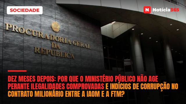 Dez meses depois: Por que o Ministério Público não age perante ilegalidades comprovadas e indícios de corrupção no contrato milionário entre a IAOM e a FTM?