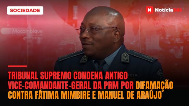 Tribunal Supremo condena antigo Vice-Comandante-Geral da PRM por difamação contra Fátima Mimbire e Manuel de Araújo