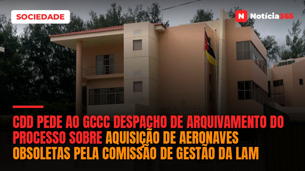 CDD pede ao GCCC despacho de arquivamento do processo sobre aquisição de aeronaves obsoletas pela Comissão de Gestão da LAM