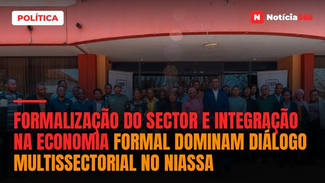 Formalização do sector e integração na economia formal dominam diálogo multissectorial no Niassa