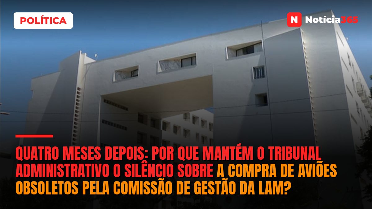 Quatro meses depois: por que mantém o Tribunal Administrativo o silêncio sobre a compra de aviões obsoletos pela Comissão de Gestão da LAM?