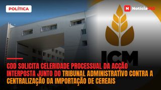 CDD solicita celeridade processual da acção interposta junto do Tribunal Administrativo contra a centralização da importação de cereais