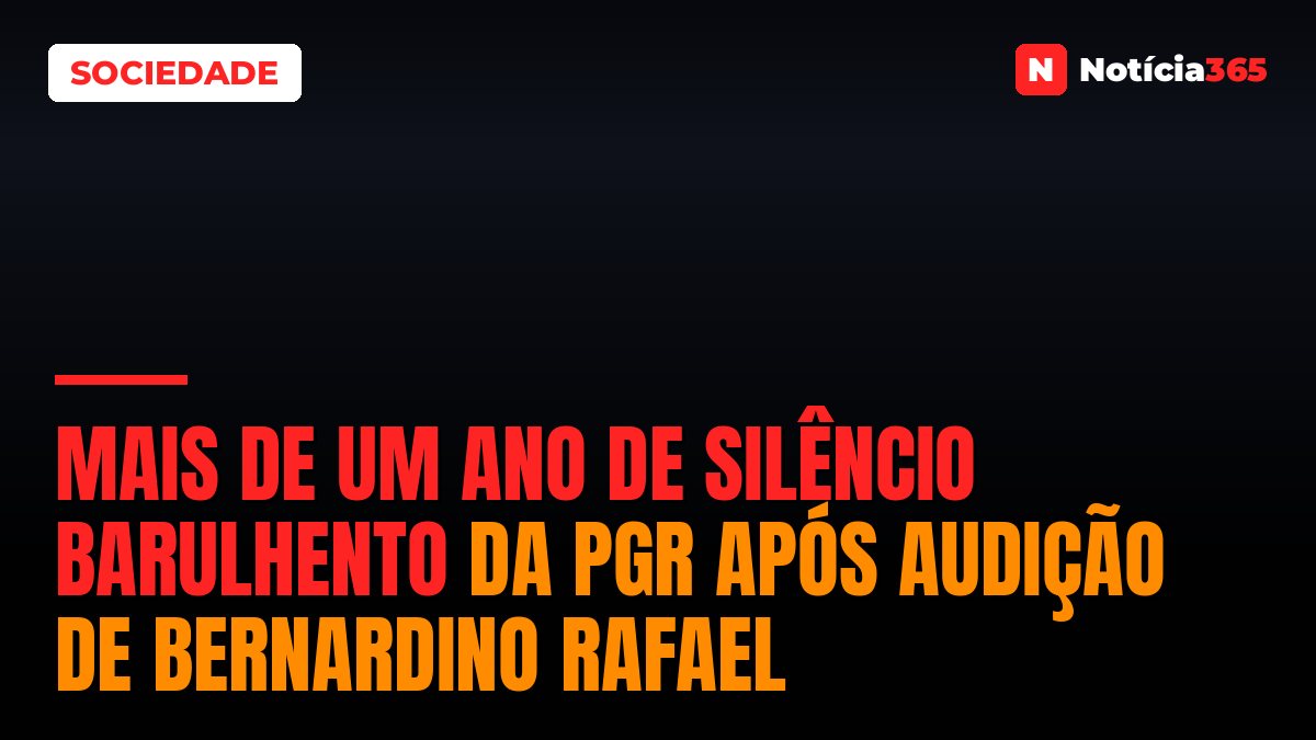 Mais de um ano de silêncio barulhento da PGR após audição de Bernardino Rafael