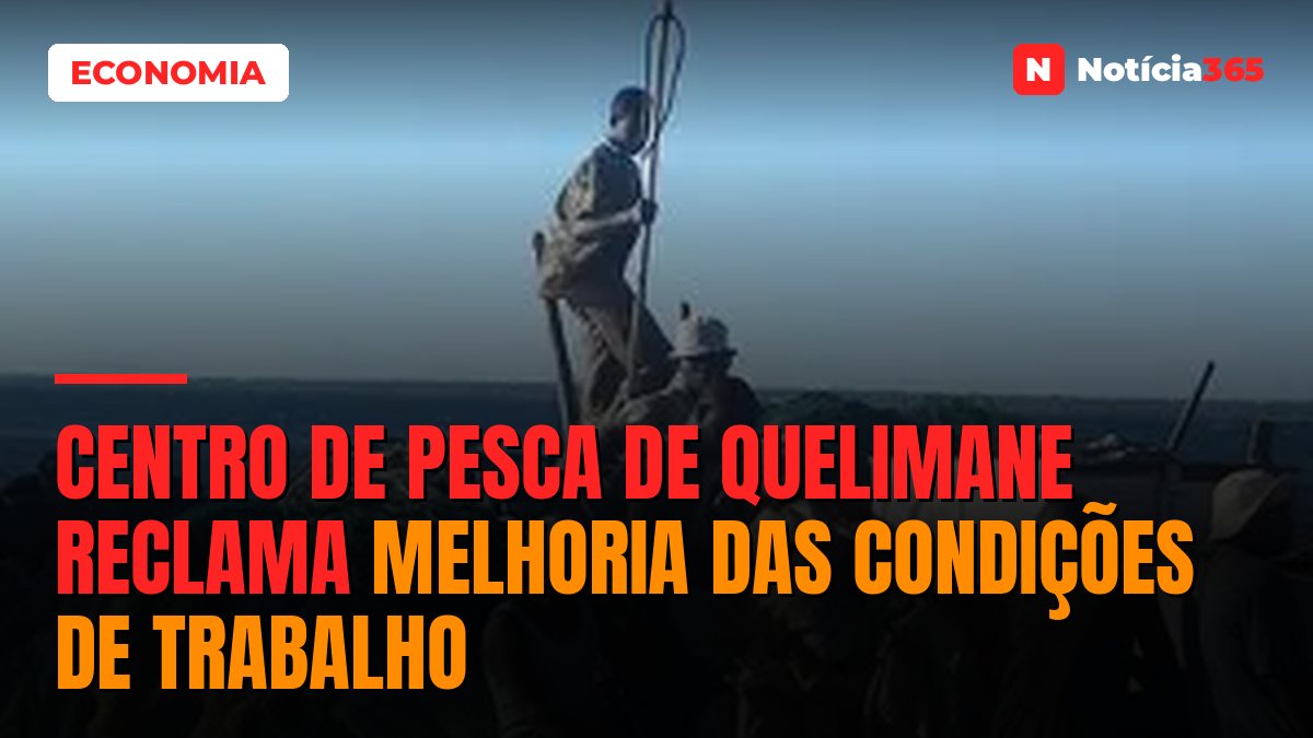 CENTRO DE PESCA DE QUELIMANE RECLAMA MELHORIA DAS CONDIÇÕES DE TRABALHO