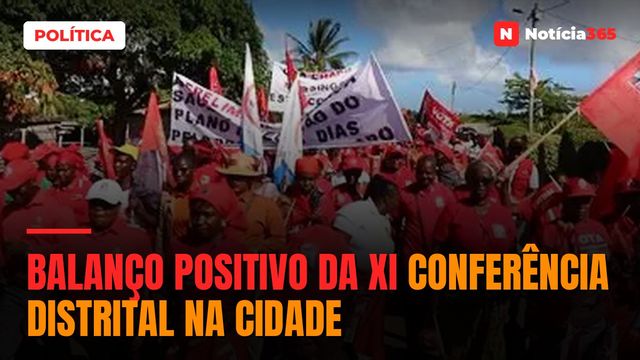 BALANÇO POSITIVO DA XI CONFERÊNCIA DISTRITAL NA CIDADE