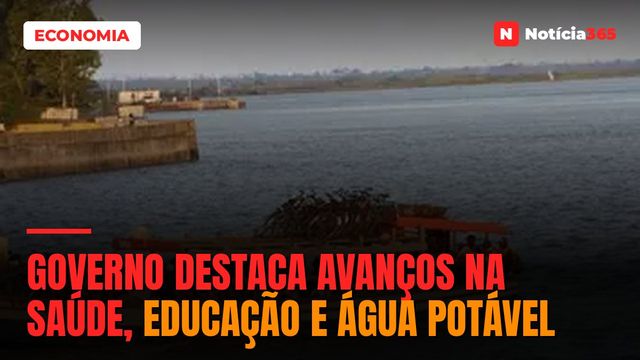 GOVERNO DESTACA AVANÇOS NA SAÚDE, EDUCAÇÃO E ÁGUA POTÁVEL